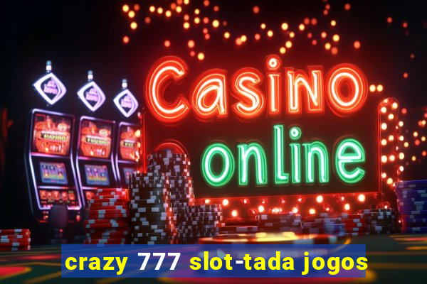 crazy 777 slot-tada jogos