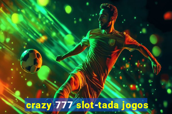 crazy 777 slot-tada jogos