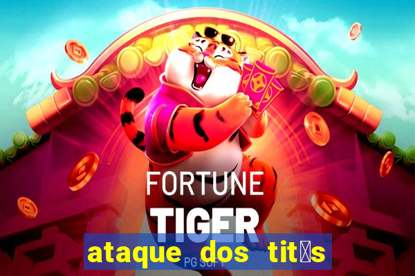 ataque dos tit茫s filme online dublado