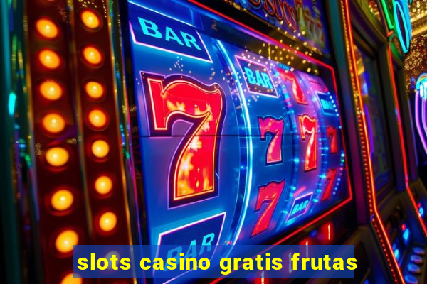 slots casino gratis frutas