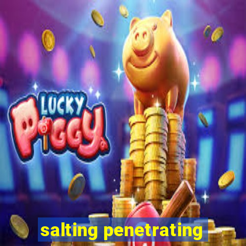 salting penetrating