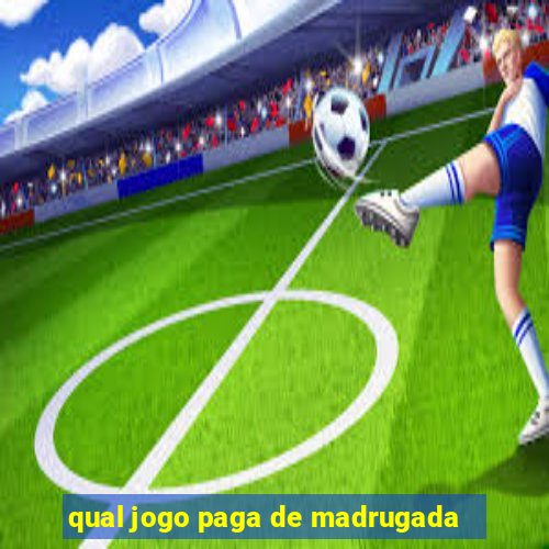 qual jogo paga de madrugada