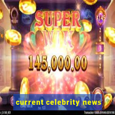 current celebrity news