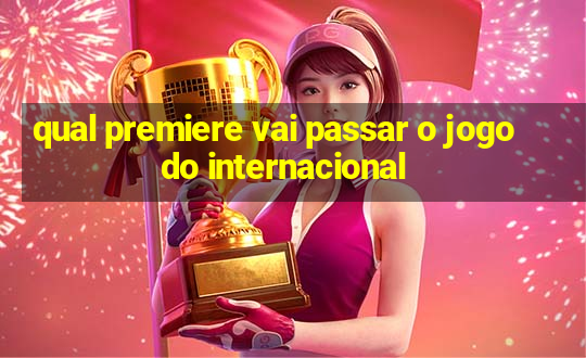 qual premiere vai passar o jogo do internacional