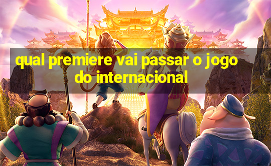 qual premiere vai passar o jogo do internacional