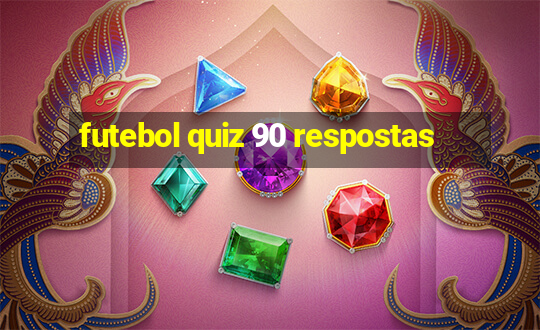 futebol quiz 90 respostas