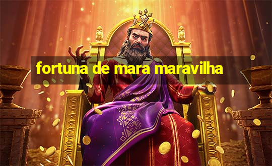 fortuna de mara maravilha