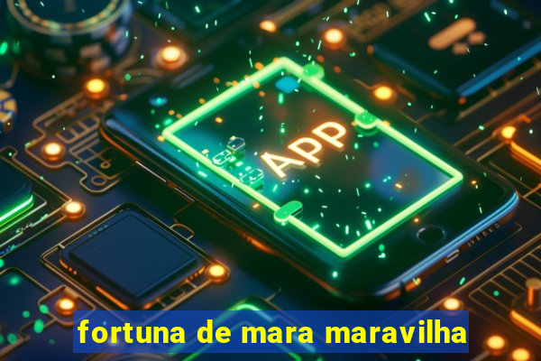 fortuna de mara maravilha