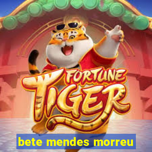 bete mendes morreu