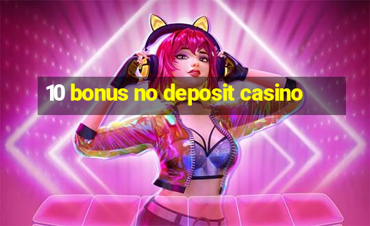 10 bonus no deposit casino