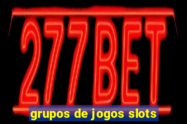 grupos de jogos slots