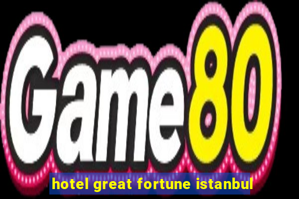 hotel great fortune istanbul