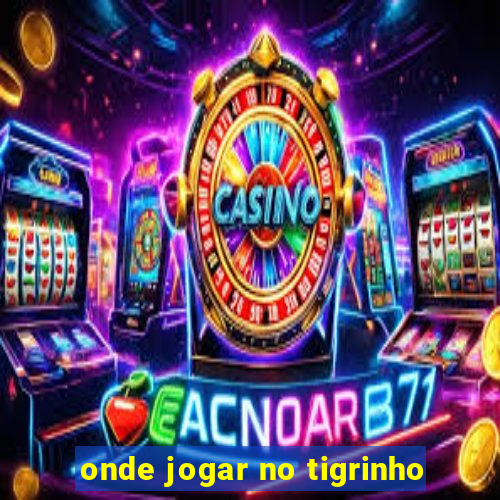 onde jogar no tigrinho