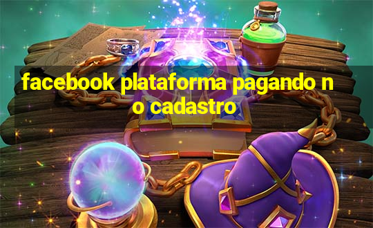 facebook plataforma pagando no cadastro