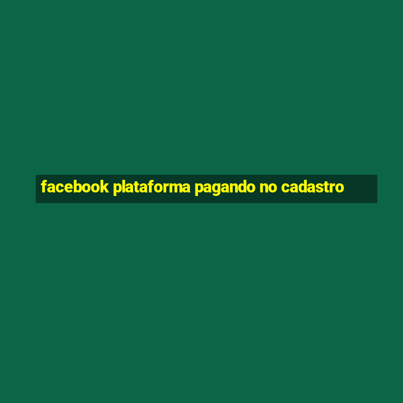 facebook plataforma pagando no cadastro