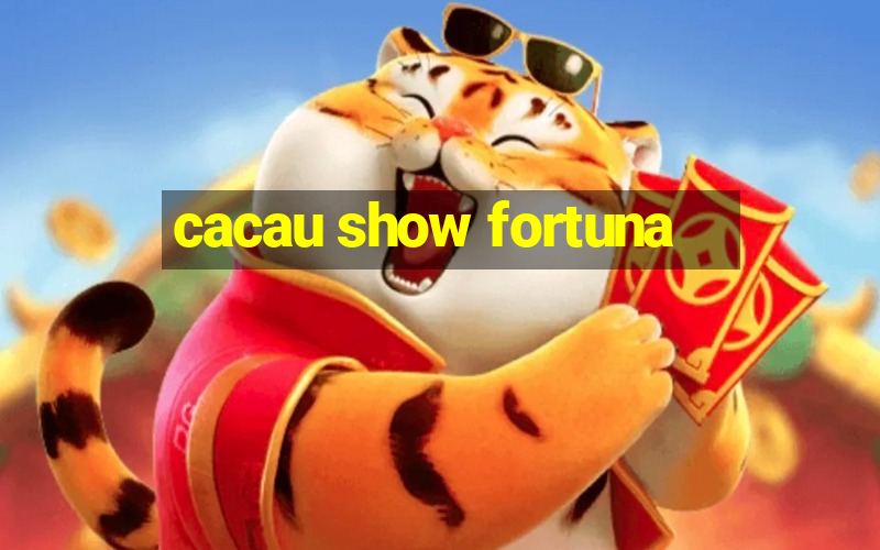 cacau show fortuna