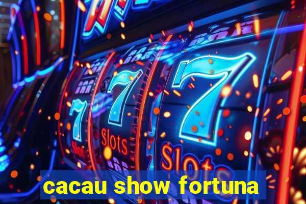 cacau show fortuna