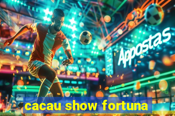 cacau show fortuna