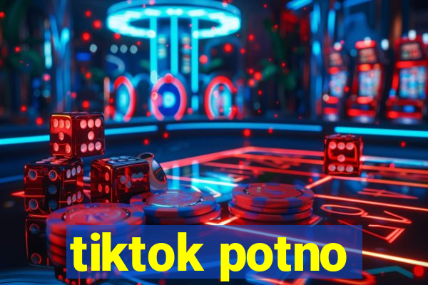 tiktok potno