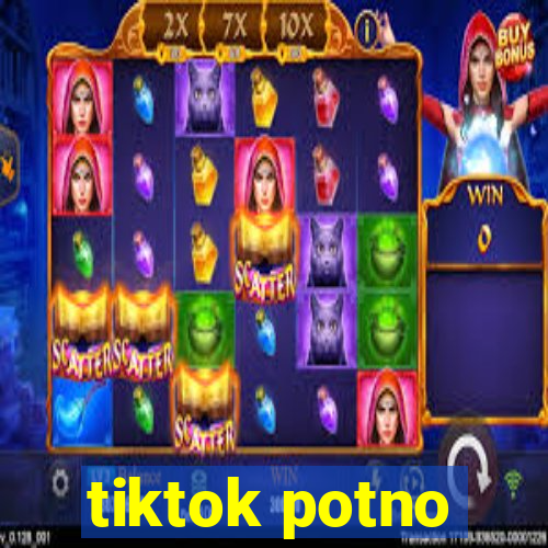 tiktok potno