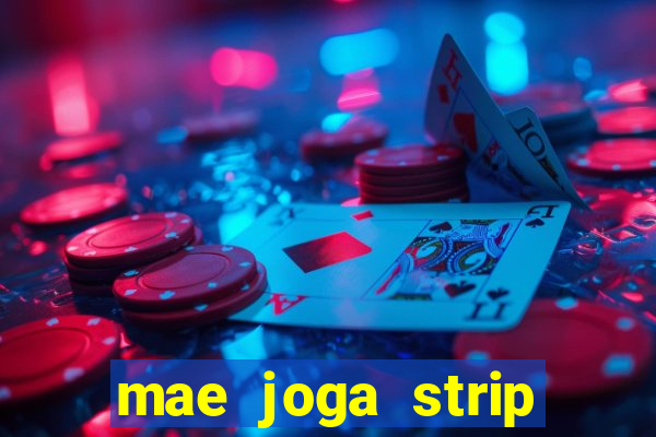 mae joga strip poker com o filho