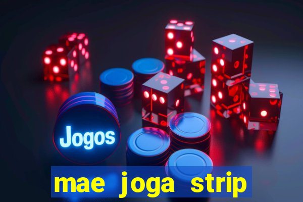 mae joga strip poker com o filho