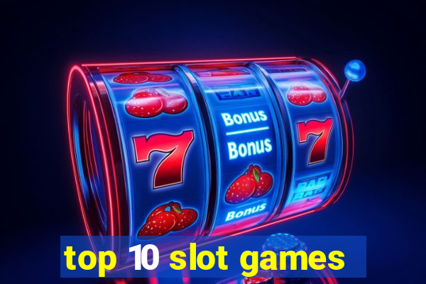 top 10 slot games