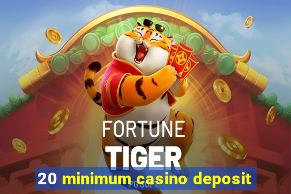 20 minimum casino deposit