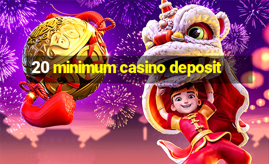 20 minimum casino deposit