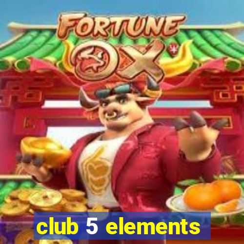 club 5 elements