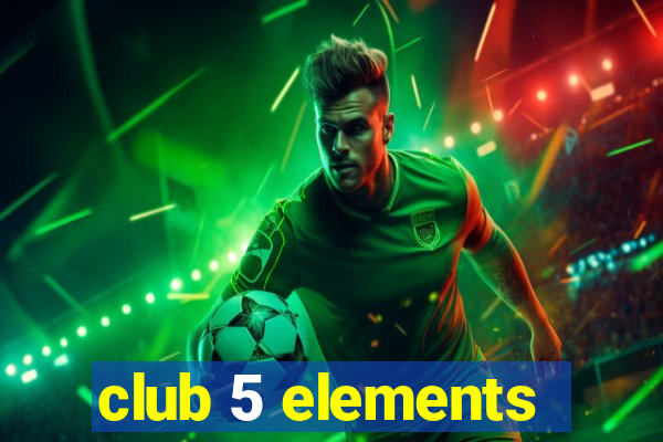 club 5 elements