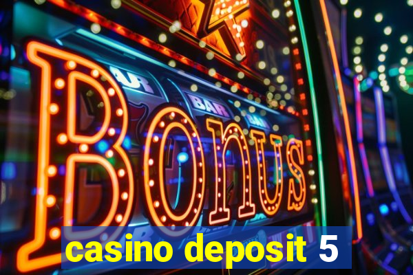 casino deposit 5