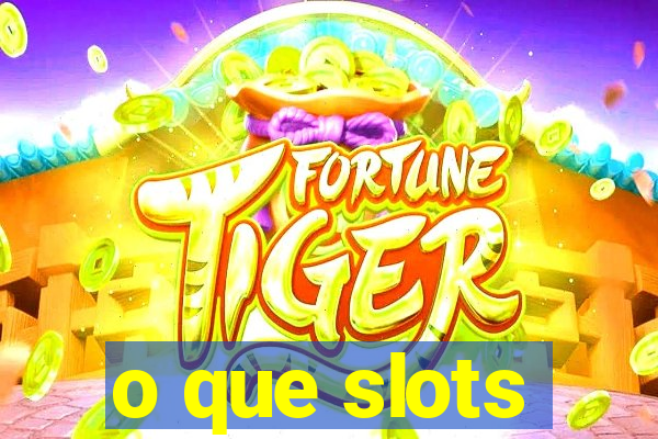 o que slots