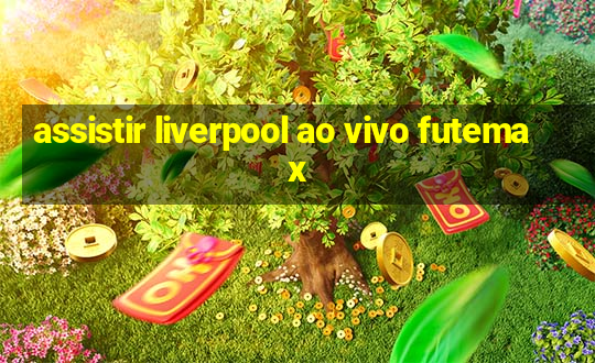 assistir liverpool ao vivo futemax