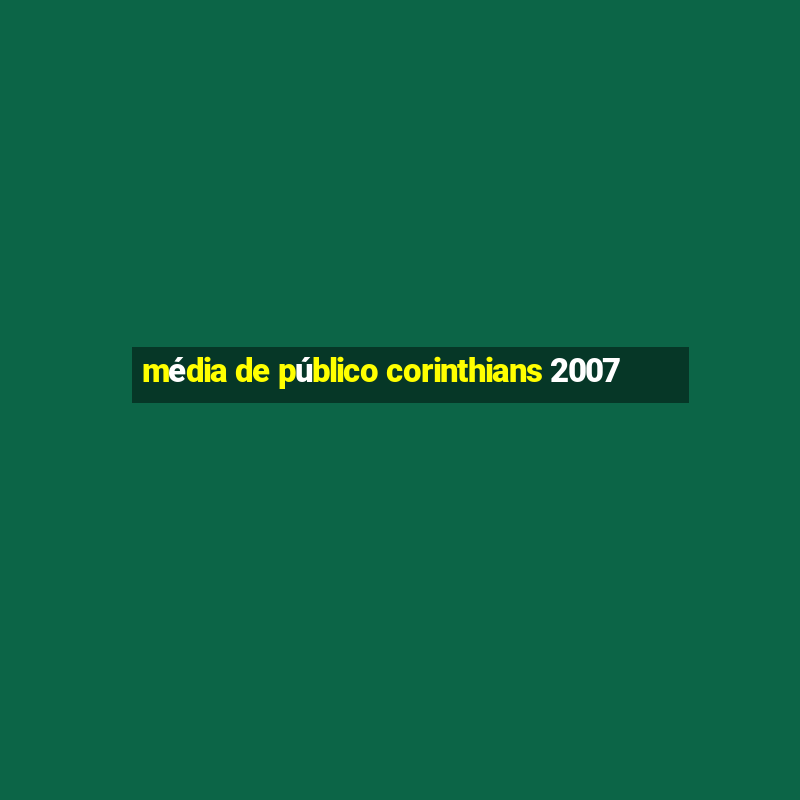 média de público corinthians 2007