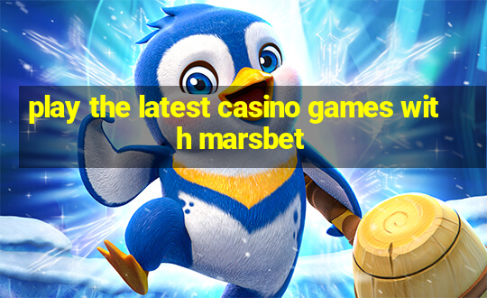 play the latest casino games with marsbet