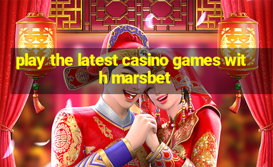 play the latest casino games with marsbet