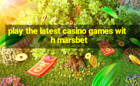 play the latest casino games with marsbet