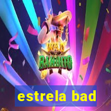 estrela bad