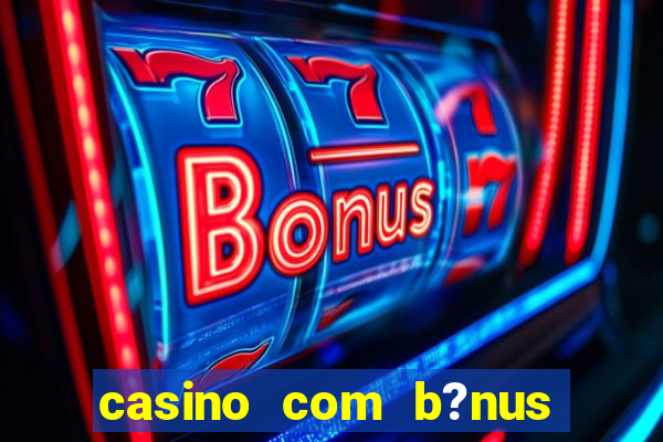 casino com b?nus de cadastro