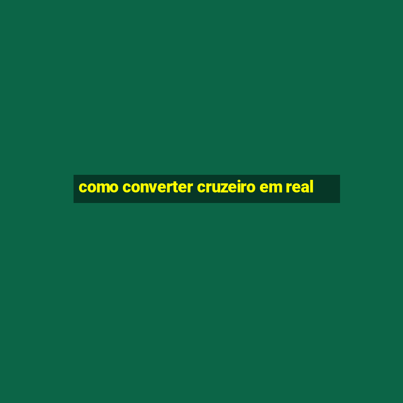 como converter cruzeiro em real