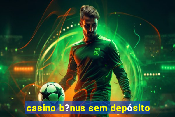 casino b?nus sem depósito