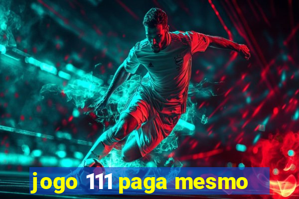 jogo 111 paga mesmo