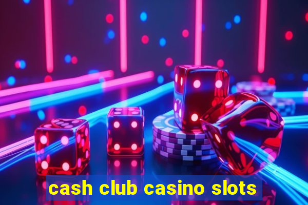 cash club casino slots