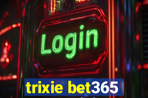 trixie bet365