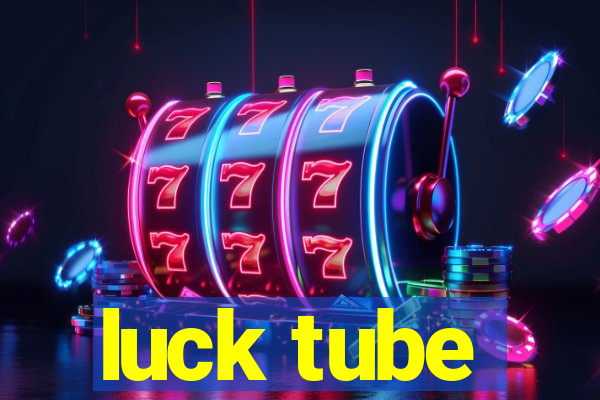 luck tube