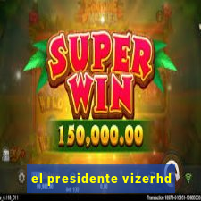 el presidente vizerhd