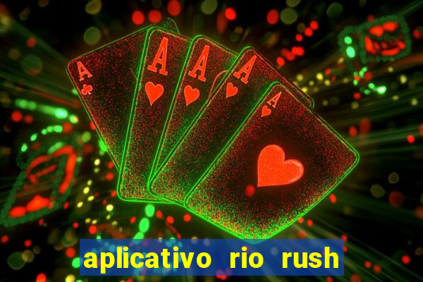 aplicativo rio rush paga mesmo