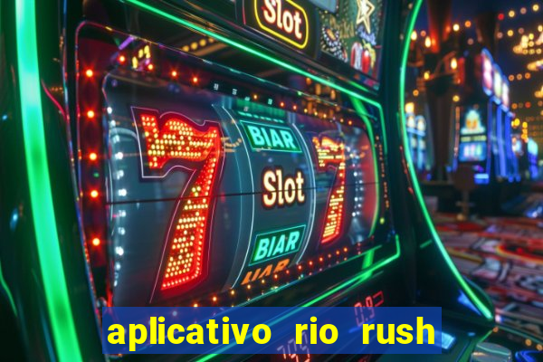 aplicativo rio rush paga mesmo