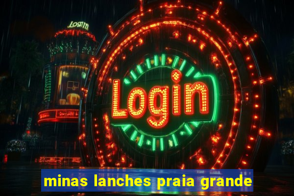 minas lanches praia grande